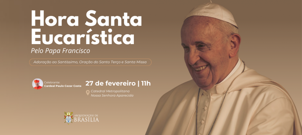 Pela saúde do Papa, a Arquidiocese de Brasília uma Hora Santa Eucarística nesta quinta-feira