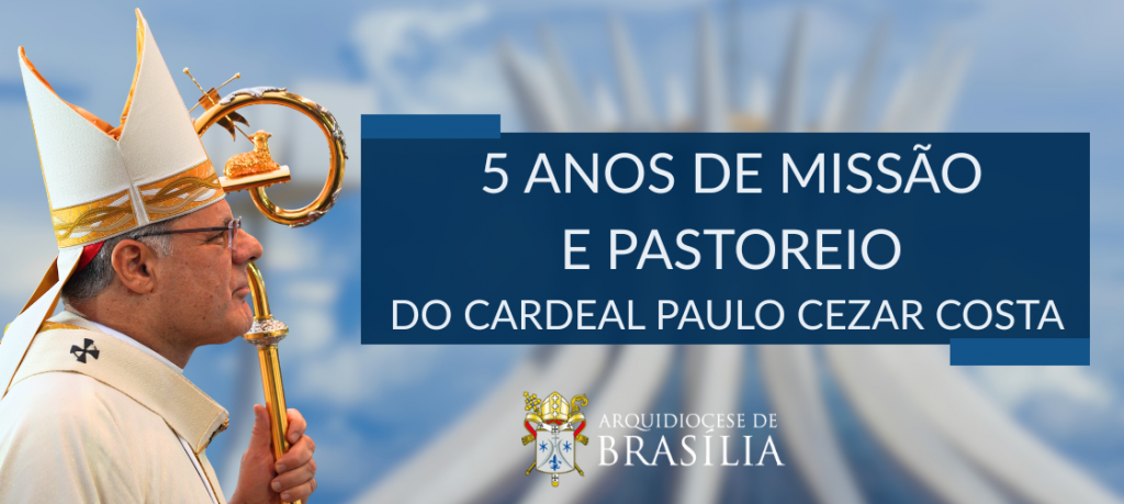 Cinco anos de missão e pastoreio do Cardeal Paulo Cezar Costa na Arquidiocese de Brasília Cinco anos de missão e pastoreio do Cardeal Paulo Cezar Costa na Arquidiocese de Brasília